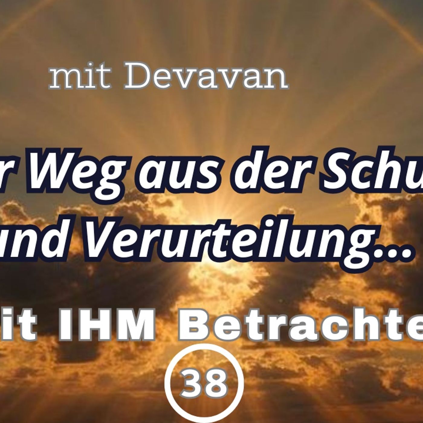 Der Weg aus der Schuld und Verurteilung... -- Mit IHM Betrachten - 38
