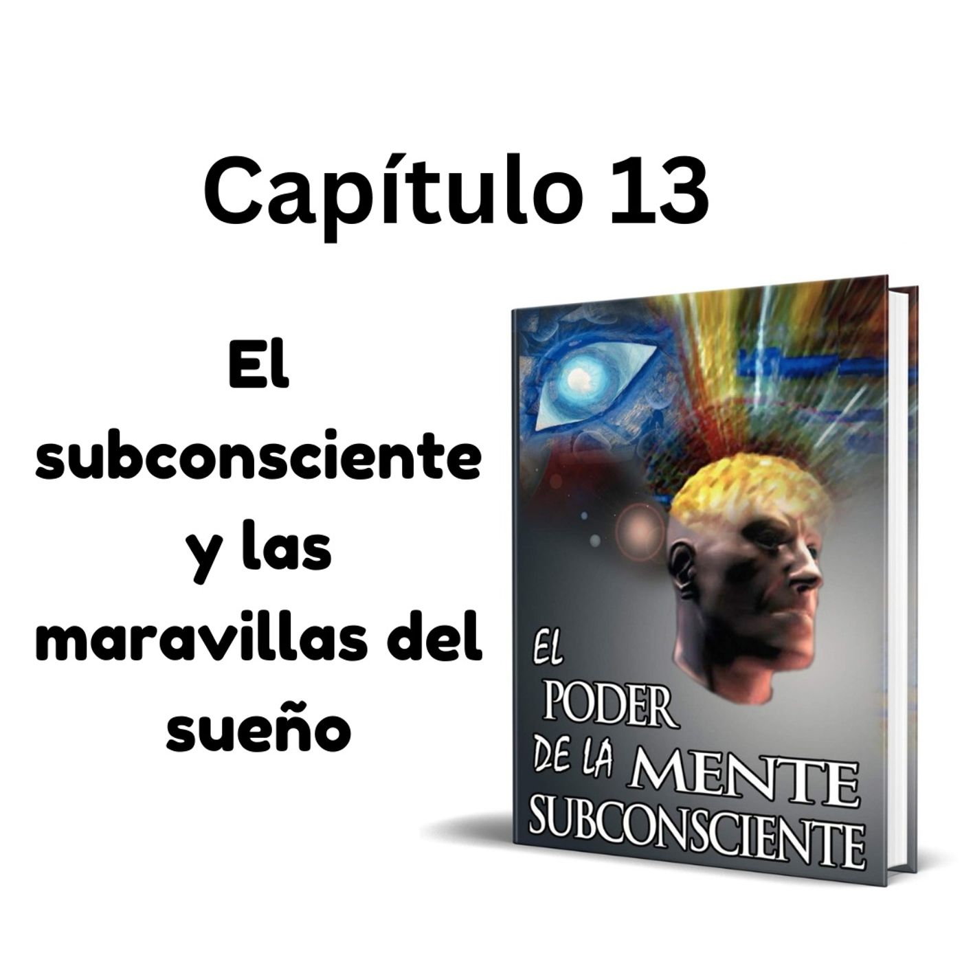 El subconsciente y las maravillas del sueño Capitulo 13 El Poder de la Mente Subconsciente El subconsciente y las maravillas del sueño Capitulo 13 El Poder de la Mente Subconsciente