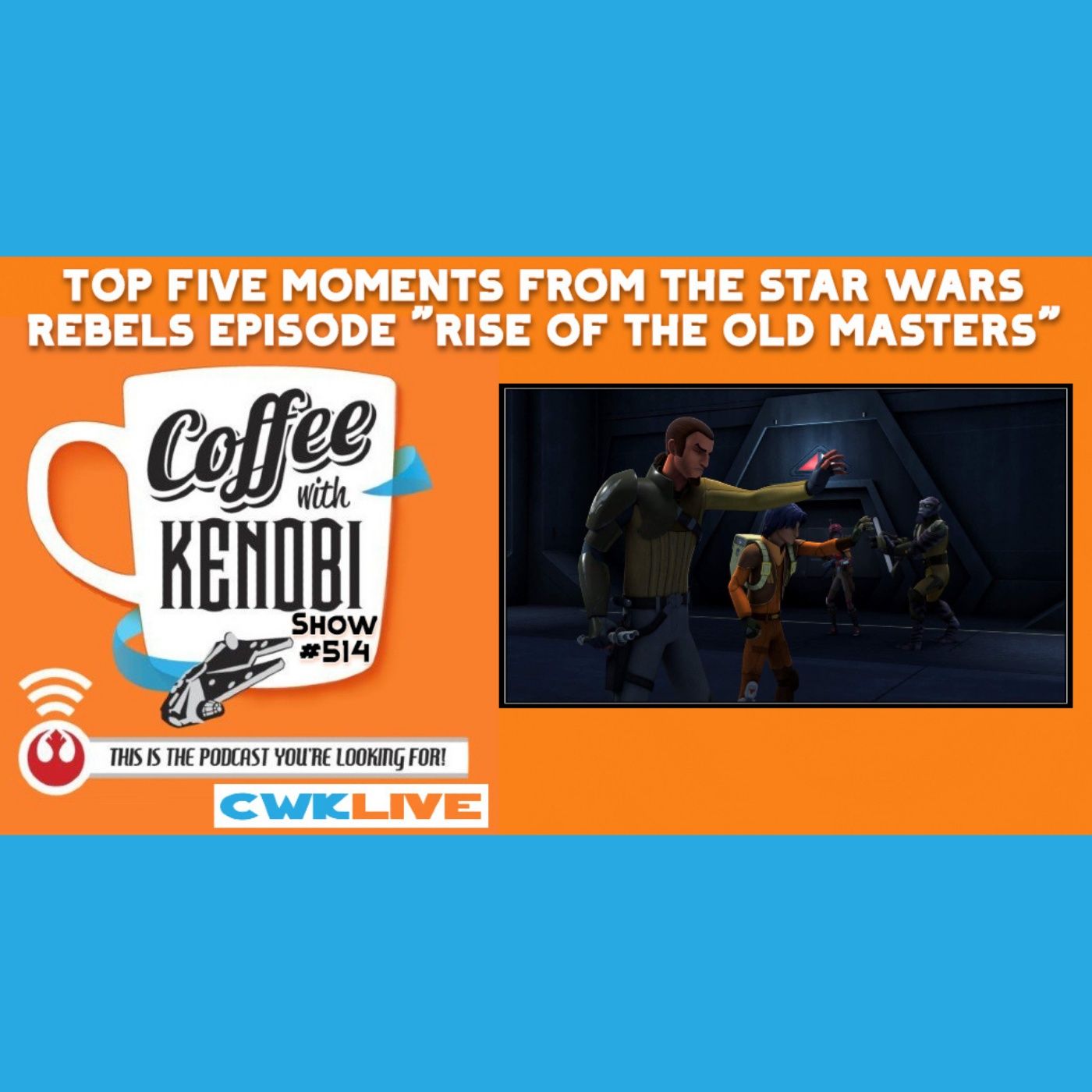 CWK Show #514 LIVE: Top Five Moments From Star Wars Rebels 
