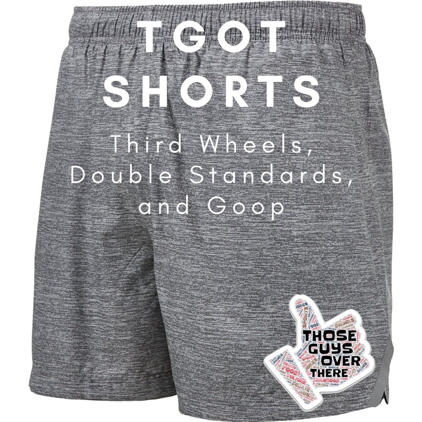 TGOT Shorts - Third Wheels, Double Standards, and Goop