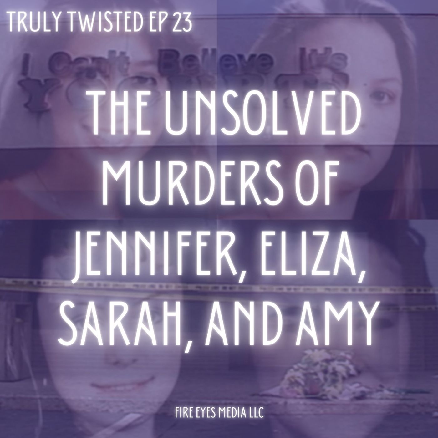 Ep 23 | The Unsolved Murders of Jennifer, Eliza, Sarah, and Amy