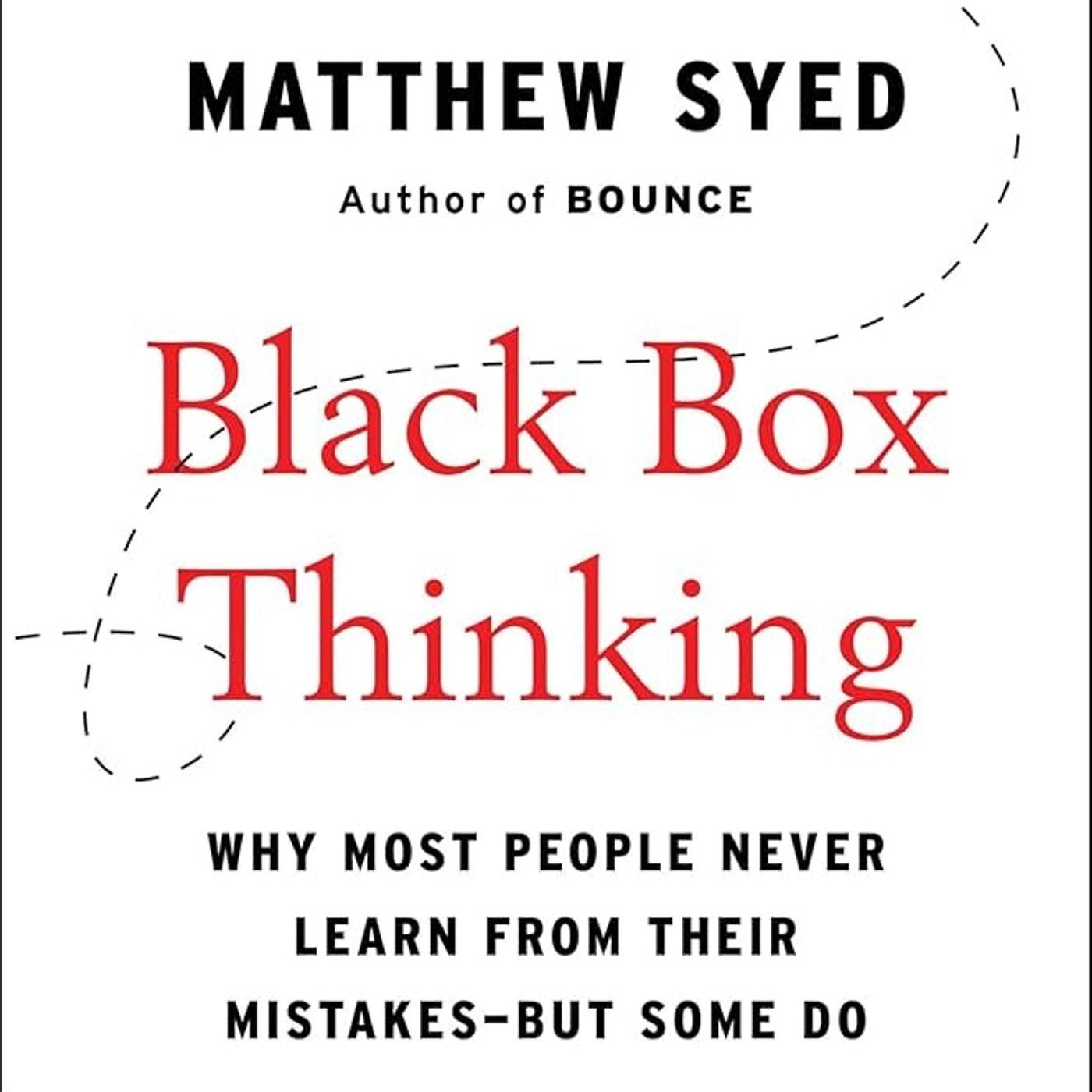 Black Box Thinking: Why Most People Never Learn from Their Mistakes--But Some Do