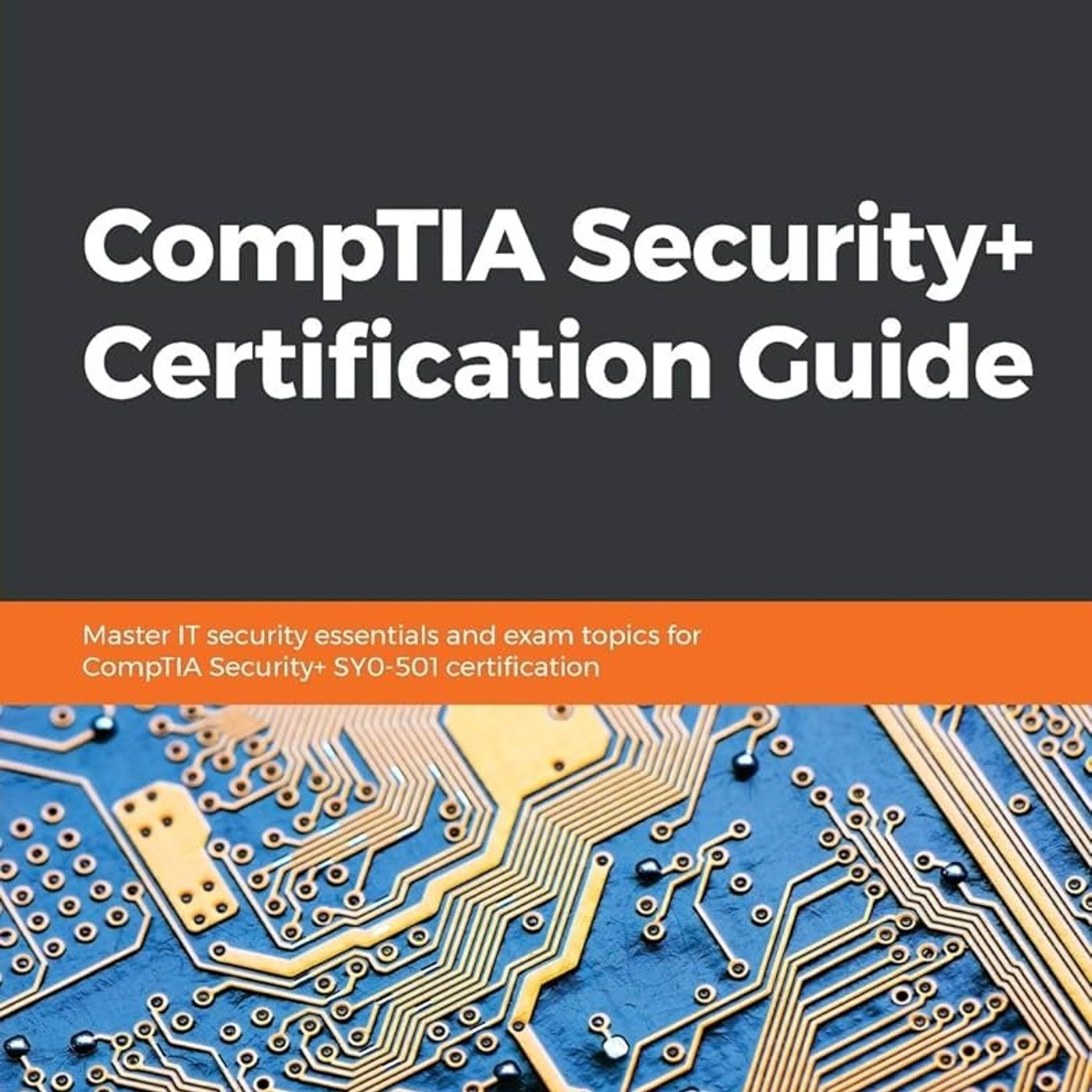 CompTIA Security+ Certification Guide: Master IT security essentials and exam topics for CompTIA Security+ SY0-501 certification