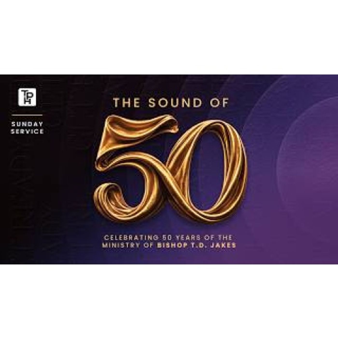 Bishop T.D. Jakes - The Sound of 50_ Celebrating 50 Years of The Ministry of Bishop T.D. Jakes