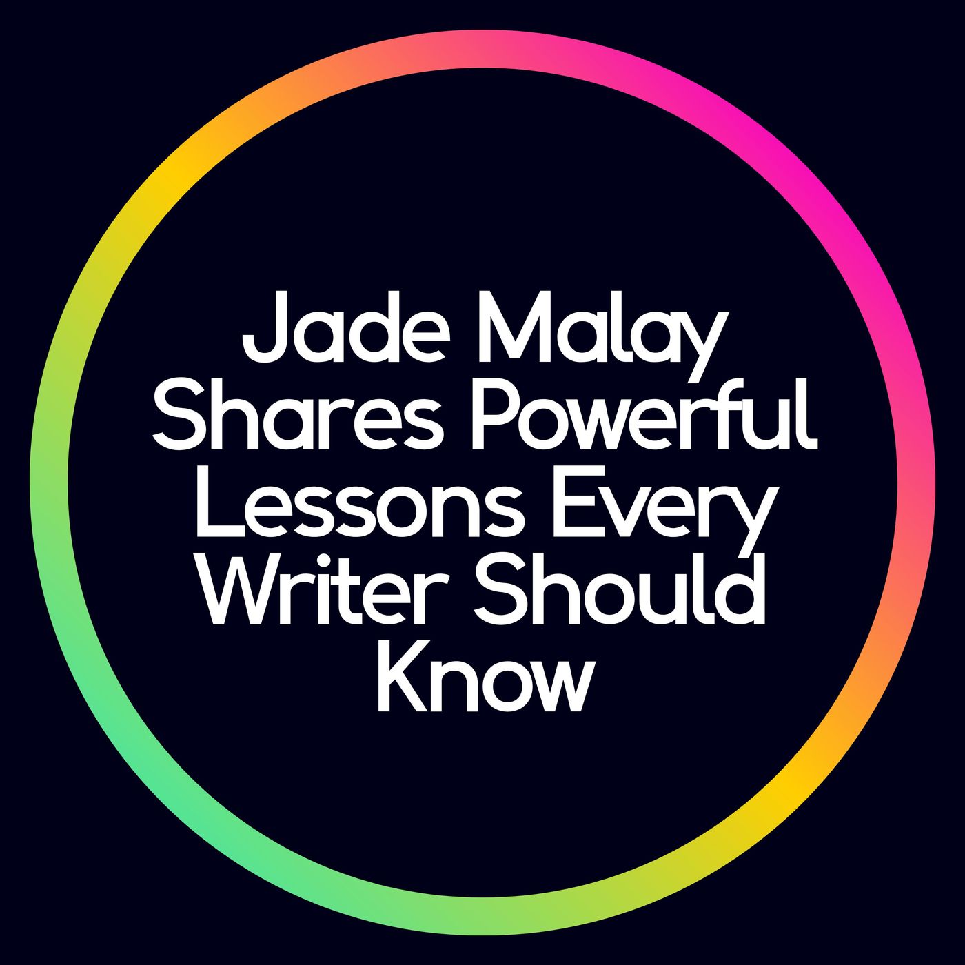 Jade Malay Shares Powerful Lessons Every Writer Should Know episode artwork