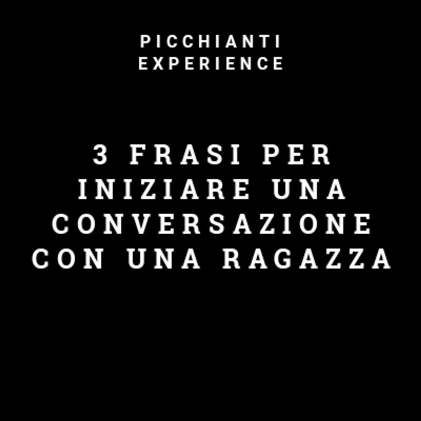 Picchianti Experience #25 - 3 Frasi per iniziare una conversazione con una ragazza