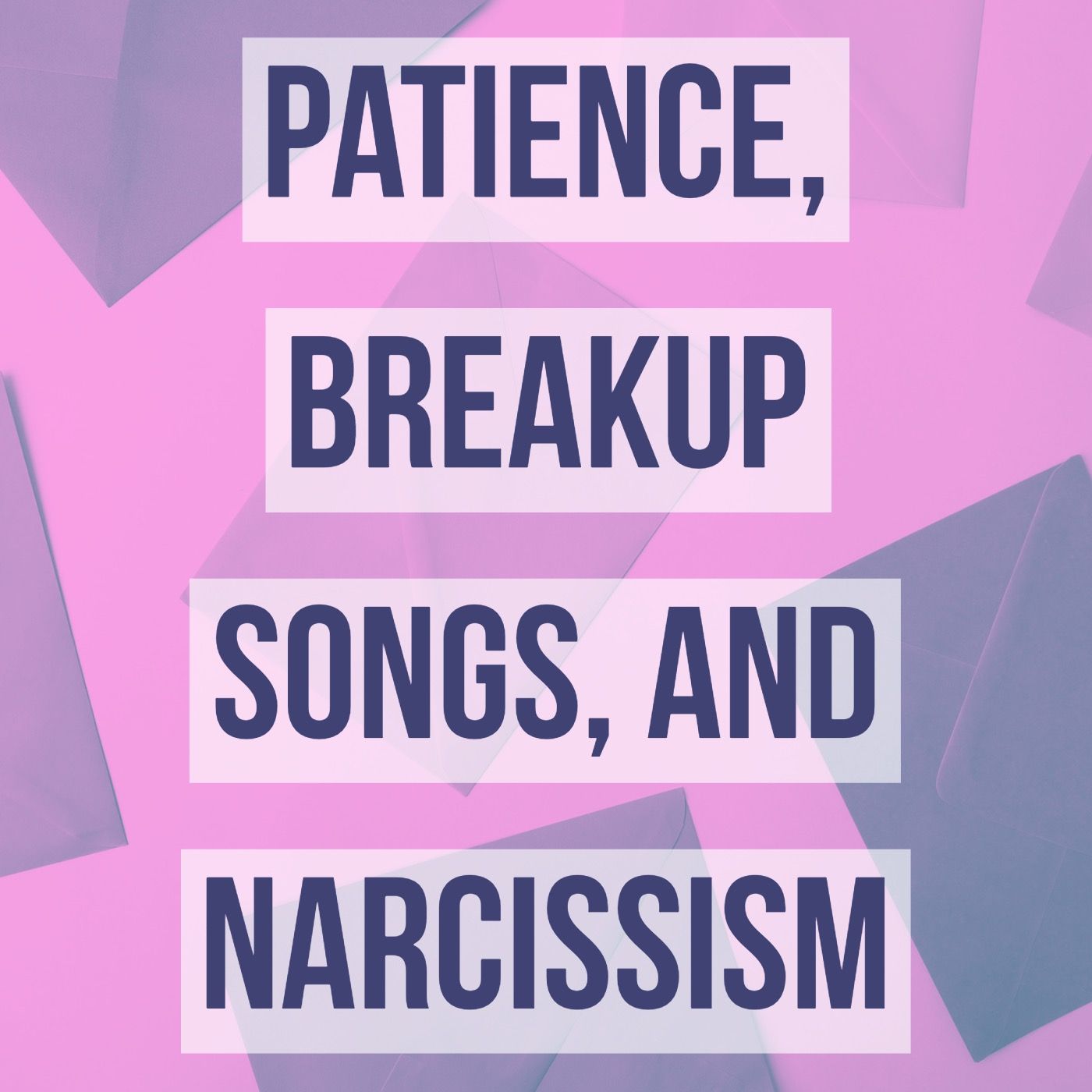 Patience, Breakup Songs, and Narcissism