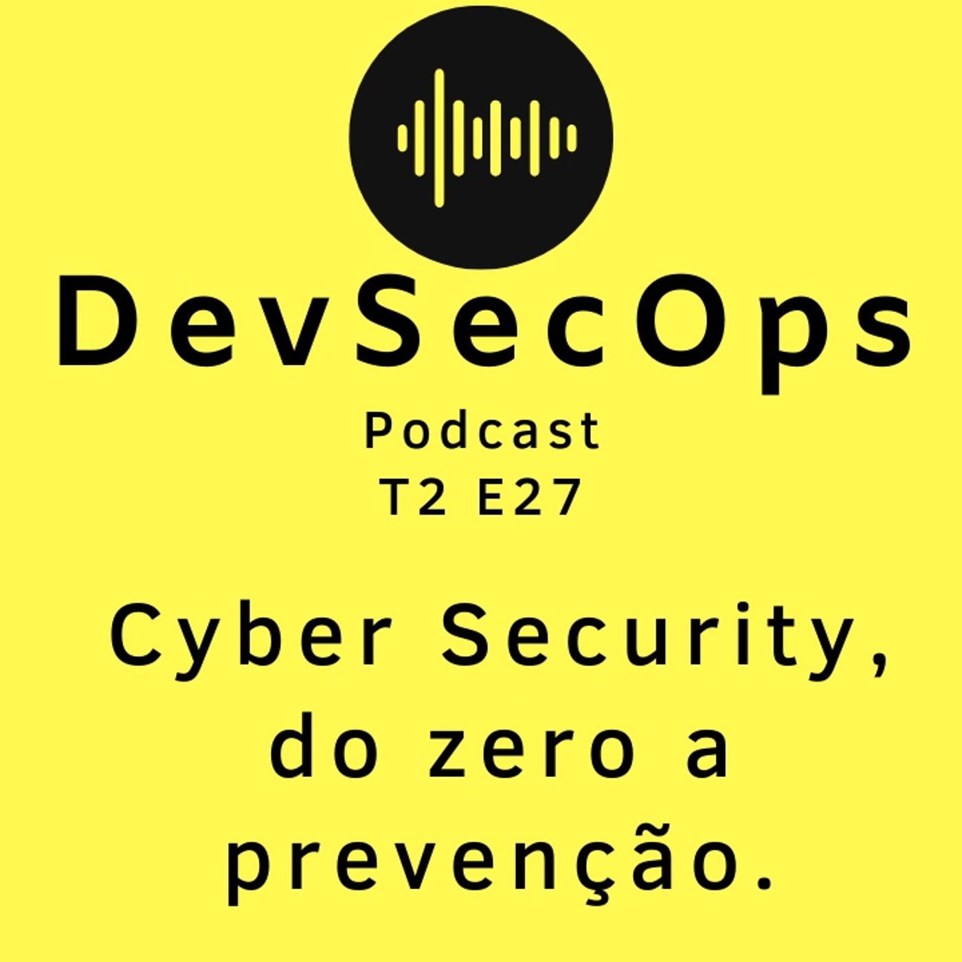 #27 - Cyber Security, do zero a prevenção