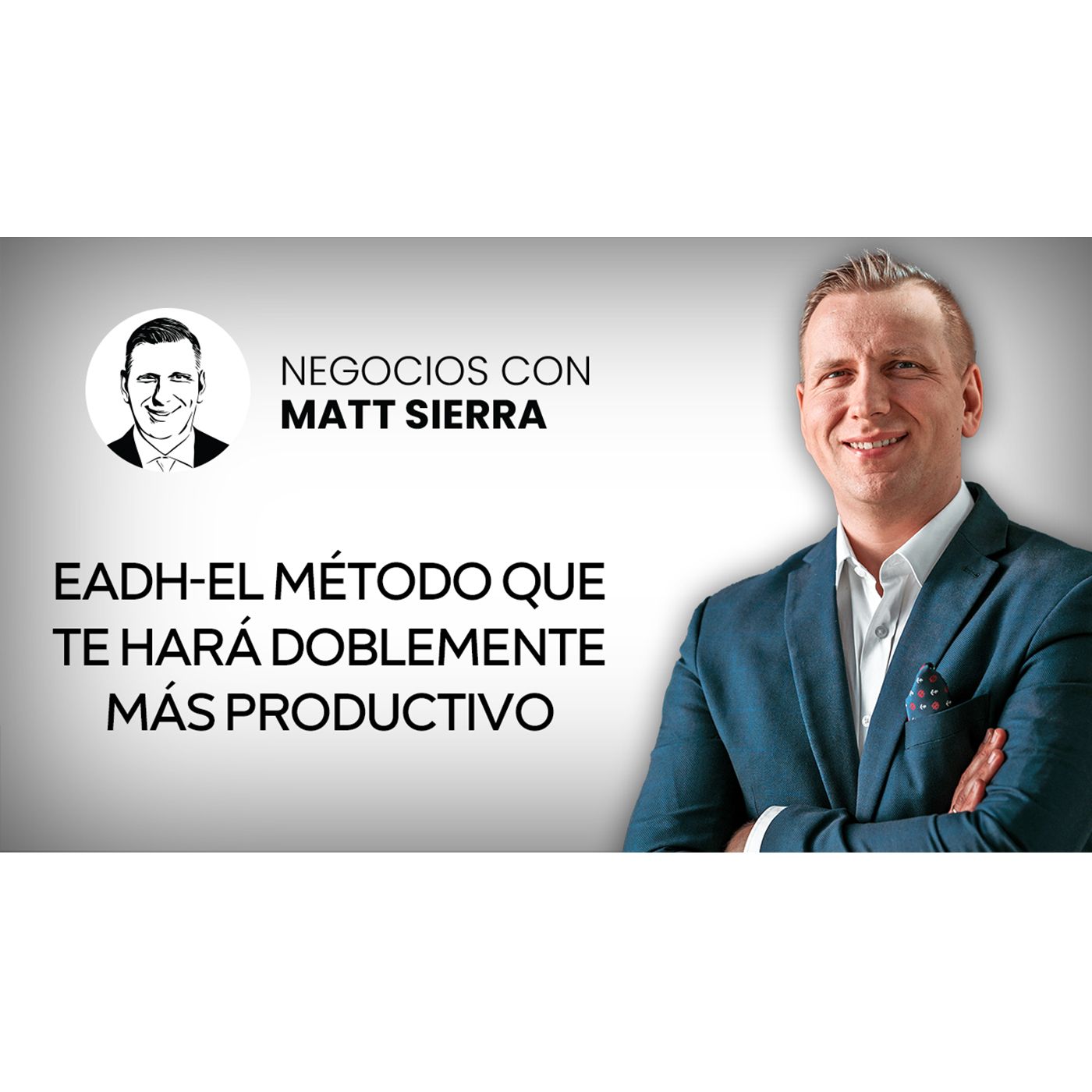 Cómo ser DOBLEMENTE más PRODUCTIVO  Conozca el método EADH [Negocios con Matt Sierra-Business 2.0]
