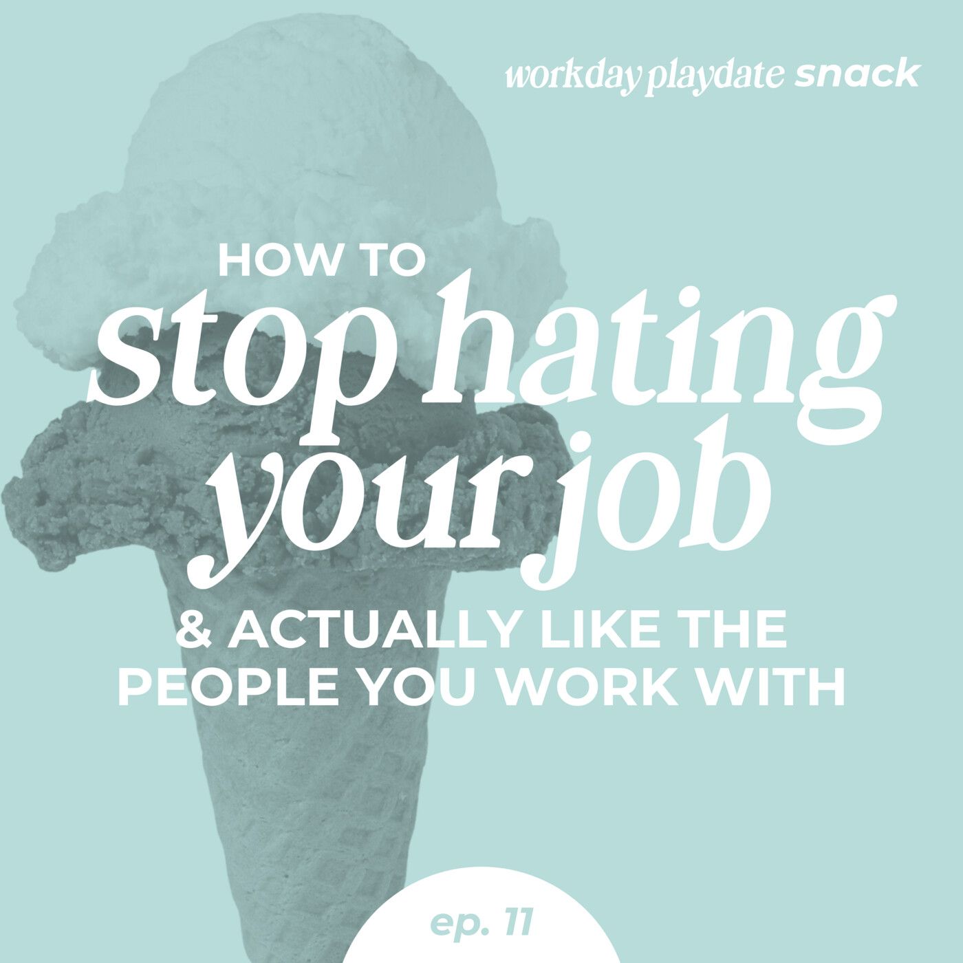 Snack 11: How to Stop Hating Your Job & Actually Like the People You Work With