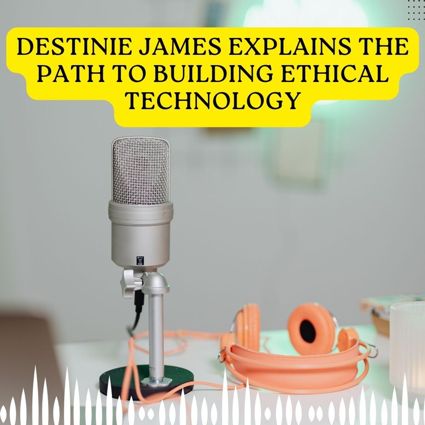 Destinie James Explains the Path to Building Ethical Technology episode artwork
