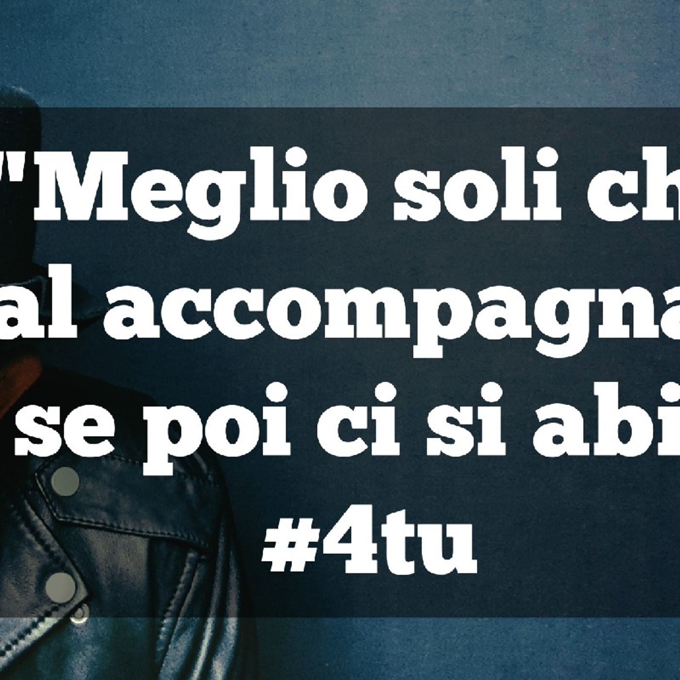 Episodio 910 - "Meglio soli che mal accompagnati"..ma se poi ci si abitua? 4tu episode artwork