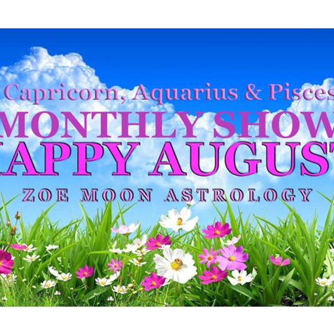 Zoe Moon's AUGUST MONTHLY ASTROLOGY Show for Capricorn, Aquarius & Pisces episode artwork