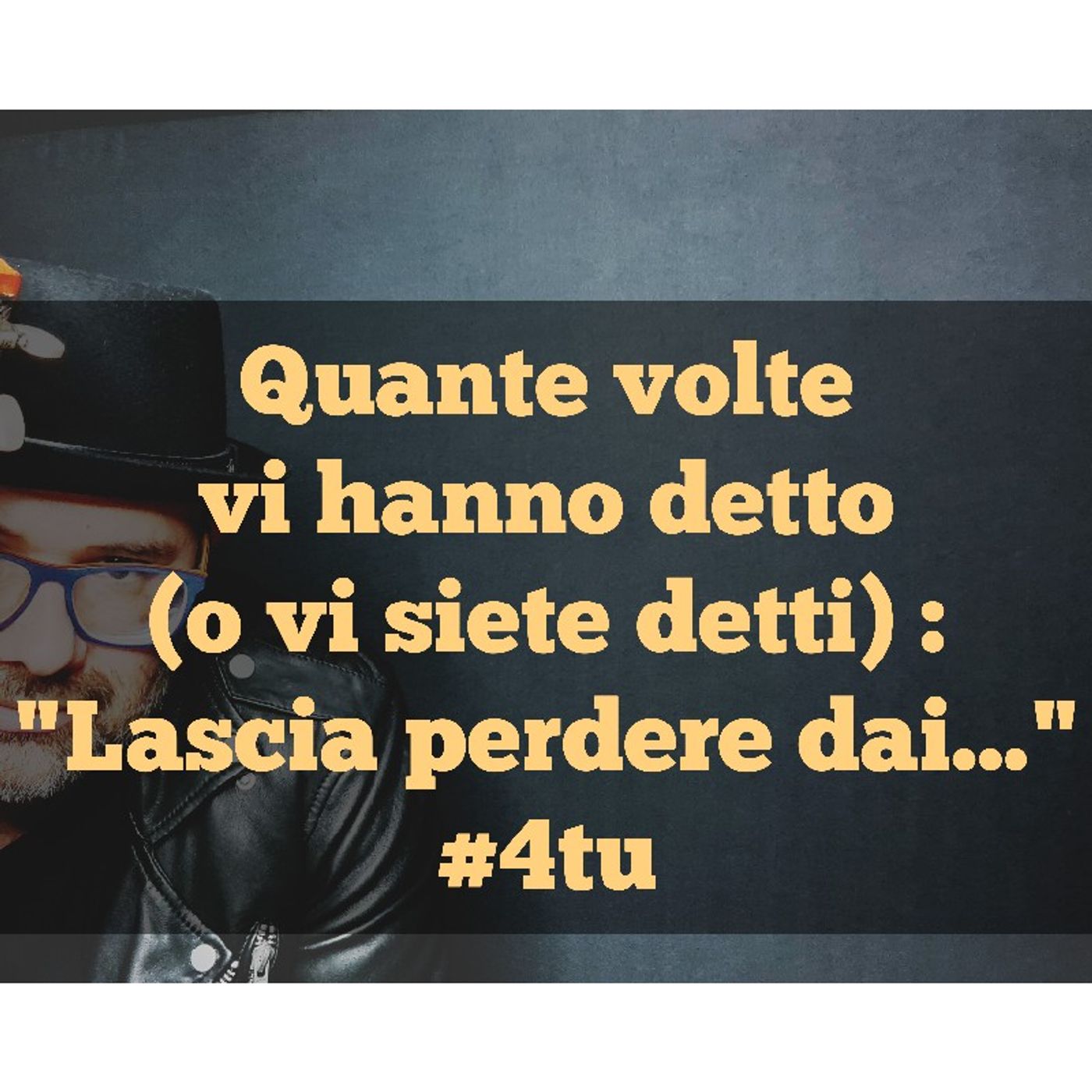 Episodio 881 - Monologo 2023 : Quante volte vi hanno detto(o vi siete detti) :"Lascia perdere dai..."#4tu episode artwork