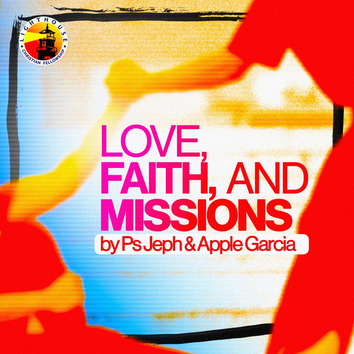 Love, Faith, and Missions by Ps Jeph and Apple Garcia