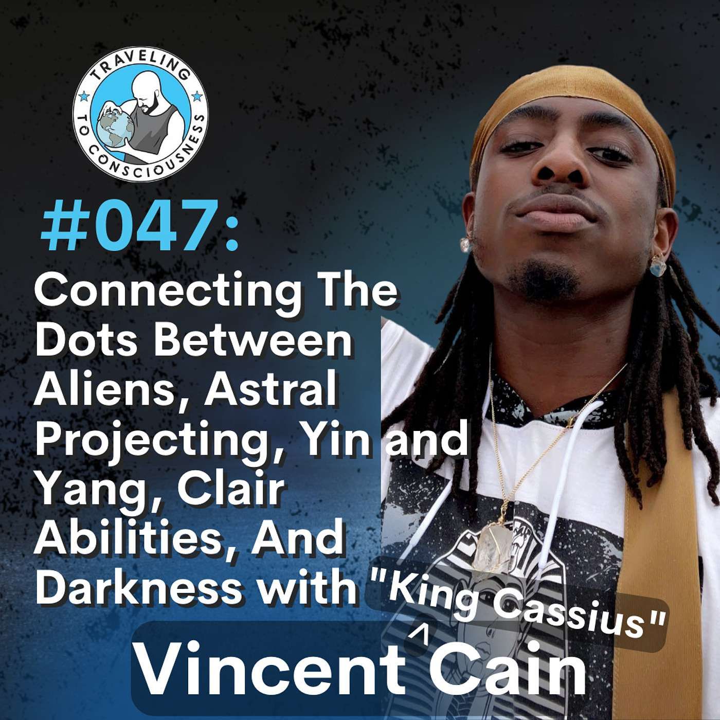 Odyssey #047: Vincent King Cassius Cain - Connecting The Dots Between Aliens, Astral Projecting, Yin and Yang, Clair Abilities, And Darkness