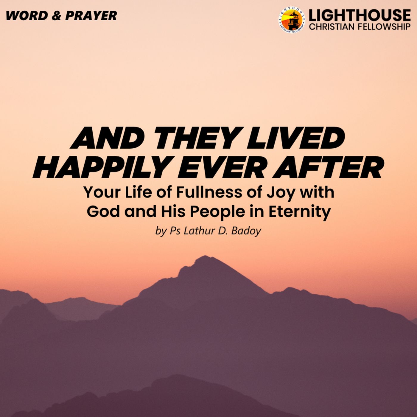 “AND THEY LIVED HAPPILY EVER AFTER”: Your Life of Fullness of Joy with God and his People in Heaven by Ps Lathur Badoy