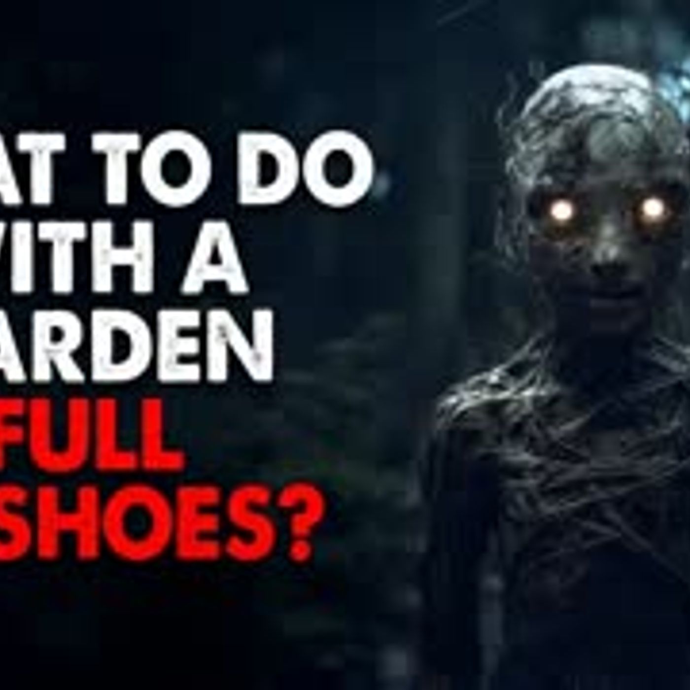 ”What to do with a garden full of shoes?” Creepypasta