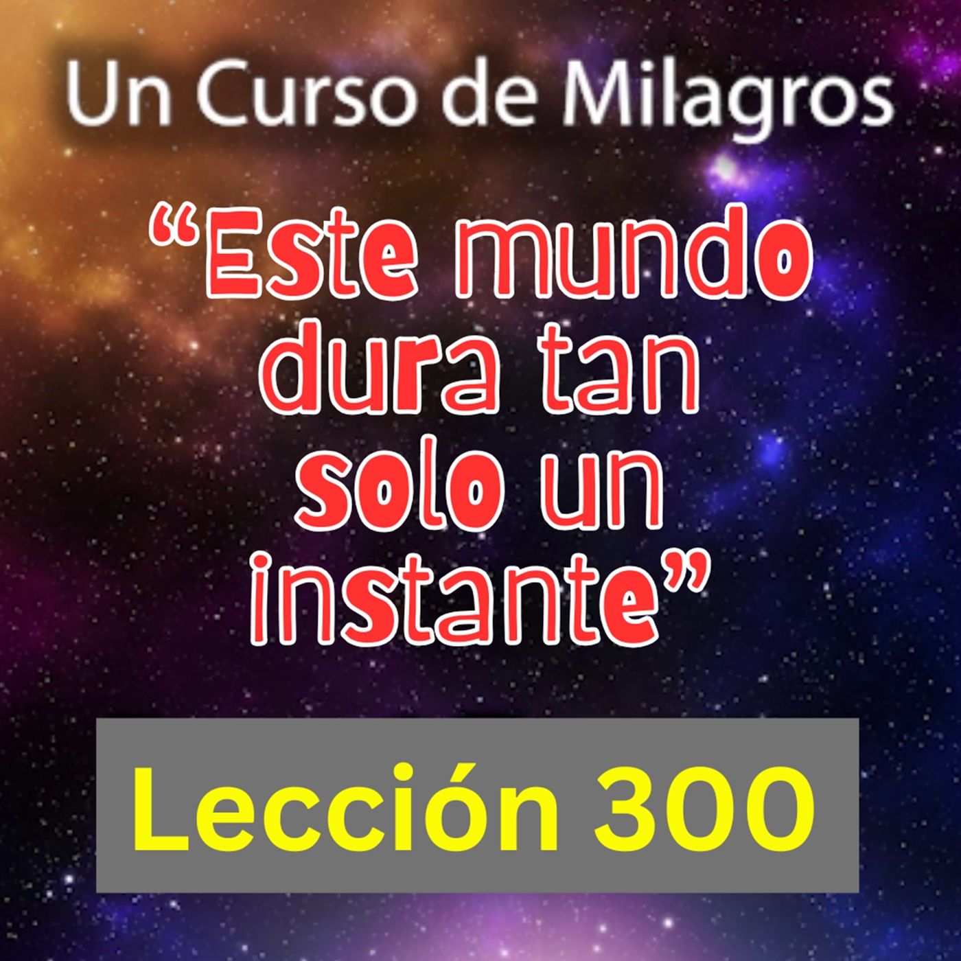 LECCIÓN 300-"Este mundo dura tan solo un instante" Un Curso de Milagros (con fondo musical) episode artwork