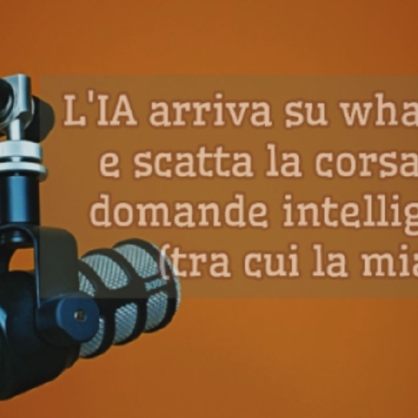 Episodio 1554 - L'IA arriva su whatsapp e scatta la corsa alle domande intelligenti.(tra cui la mia) episode artwork