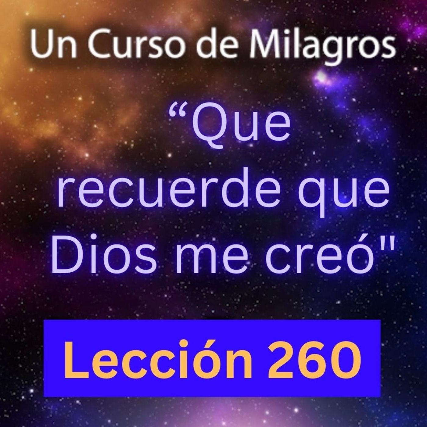LECCIÓN 260 - "Que recuerde que Dios me creó" Un Curso de Milagros (con fondo musical) episode artwork