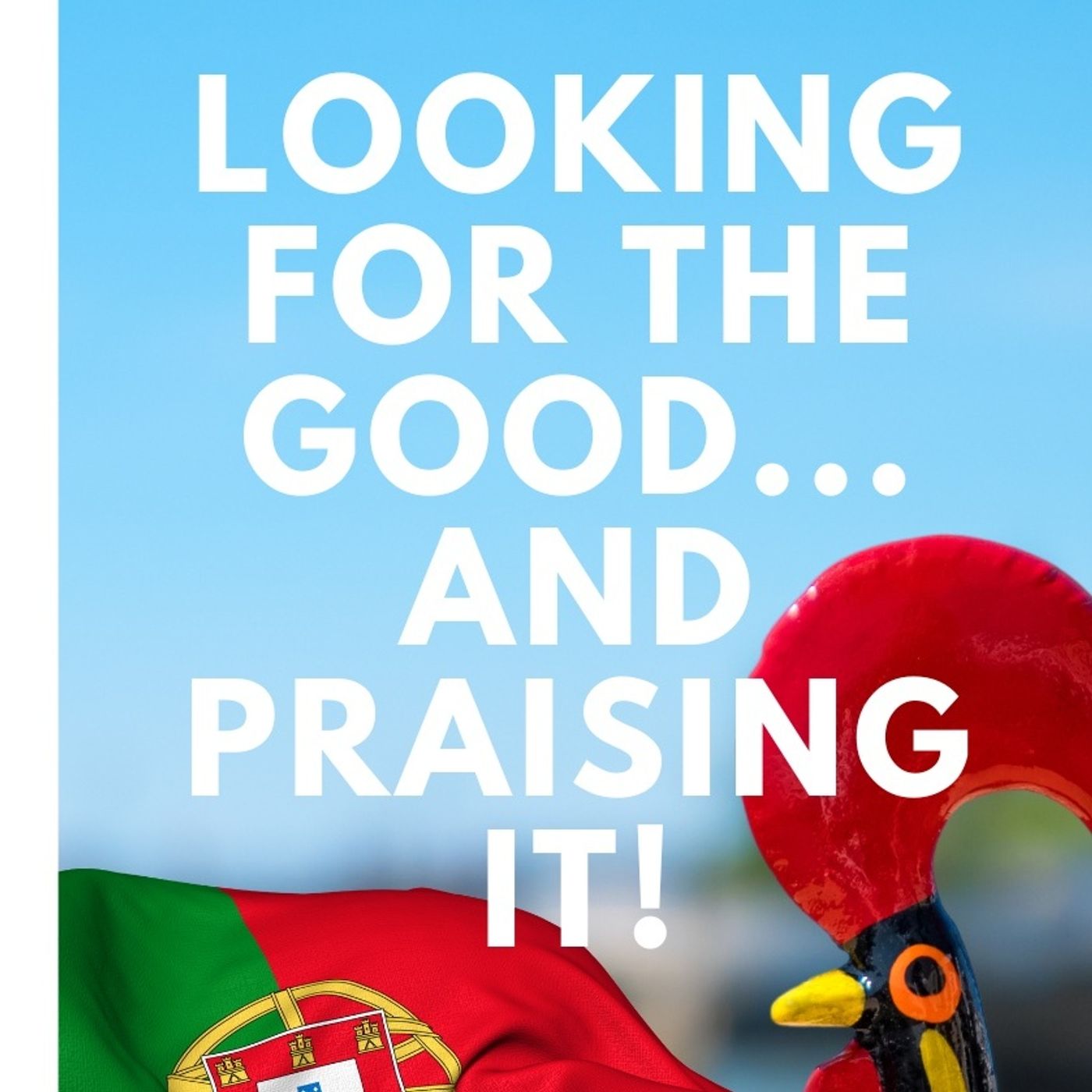 Looking For The Good & Praising It! Putting The 'Good' in Good Morning Portugal!