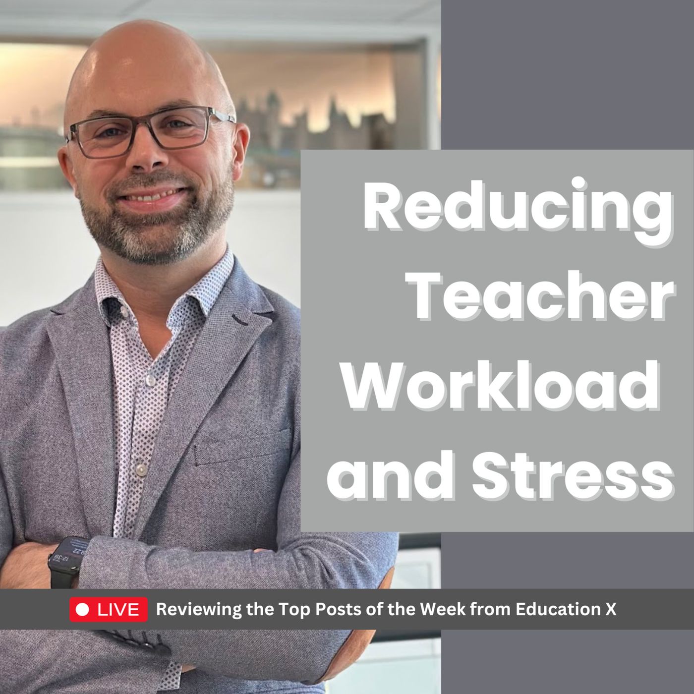 How Can We REDUCE TEACHER WORKLOAD and STRESS? Reviewing the Top Posts on Education X from the Week