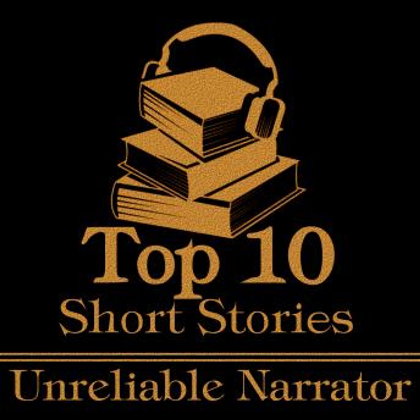 The Top 10 Short Stories - Unreliable Narrator by Robert W Chambers, Guy De Maupassant, Ry?nosuke Akutagawa, Barry Pain, Edgar Allan Poe, Ni episode artwork