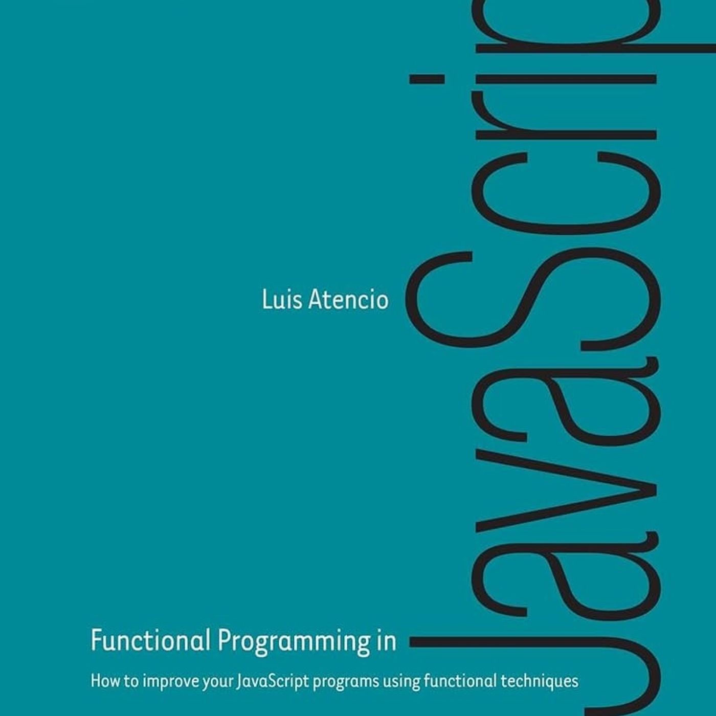 Functional Programming in JavaScript: How to improve your JavaScript programs using functional techniques
