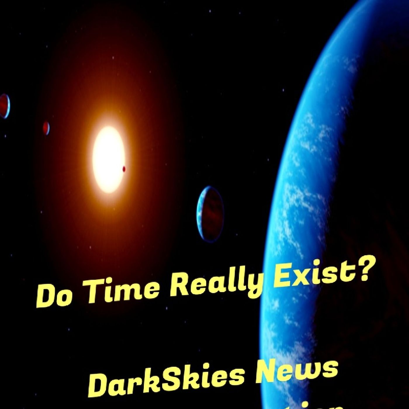 Do Time Really Exist? Episode 163 - Dark Skies News And information episode artwork