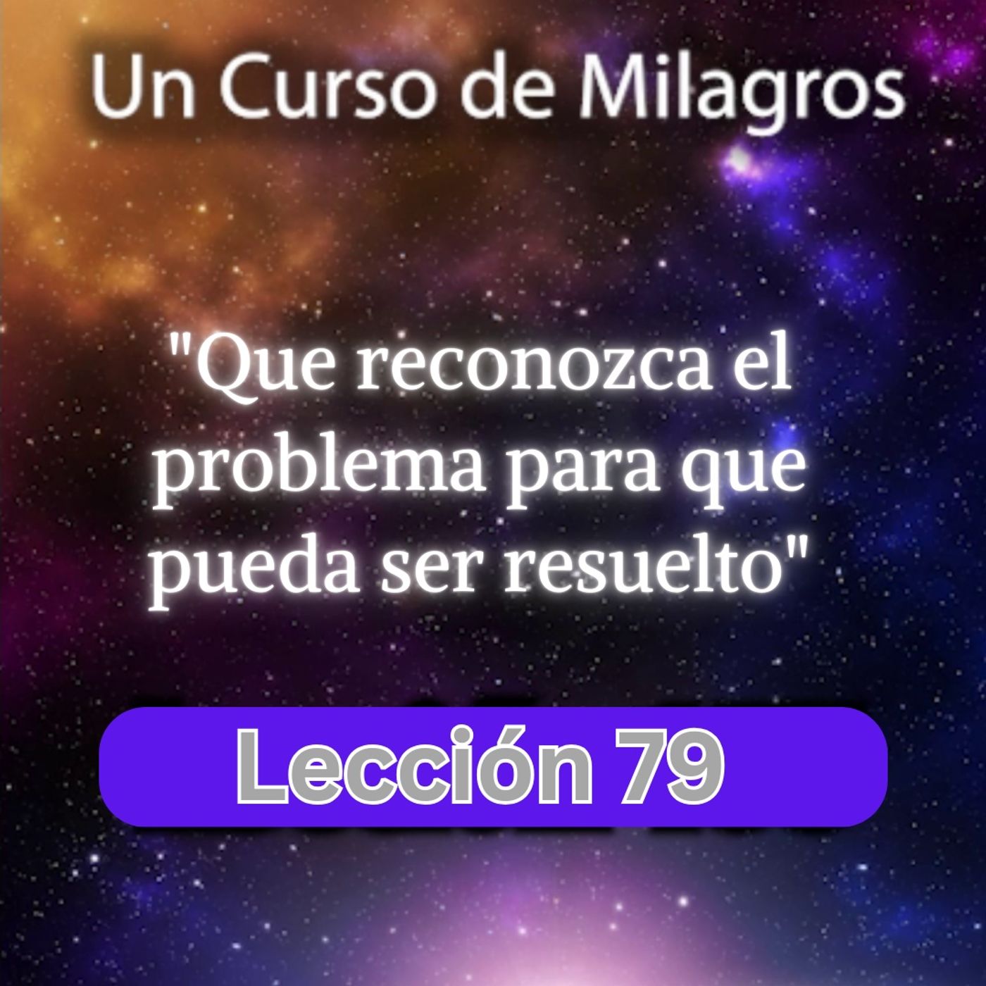 LECCIÓN 79 - Que reconozca el problema para que pueda ser resuelto. Libro de Ejercicios. Un Curso de Milagros (con fondo musical) episode artwork