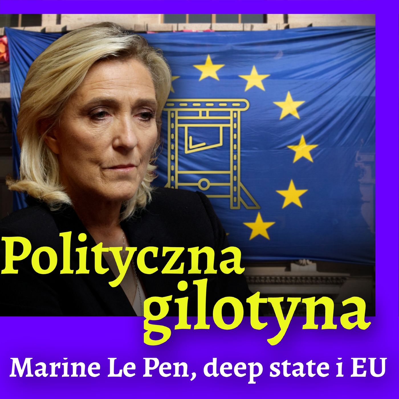 Polityczna gilotyna: Marine Le Pen, deep state i EU
