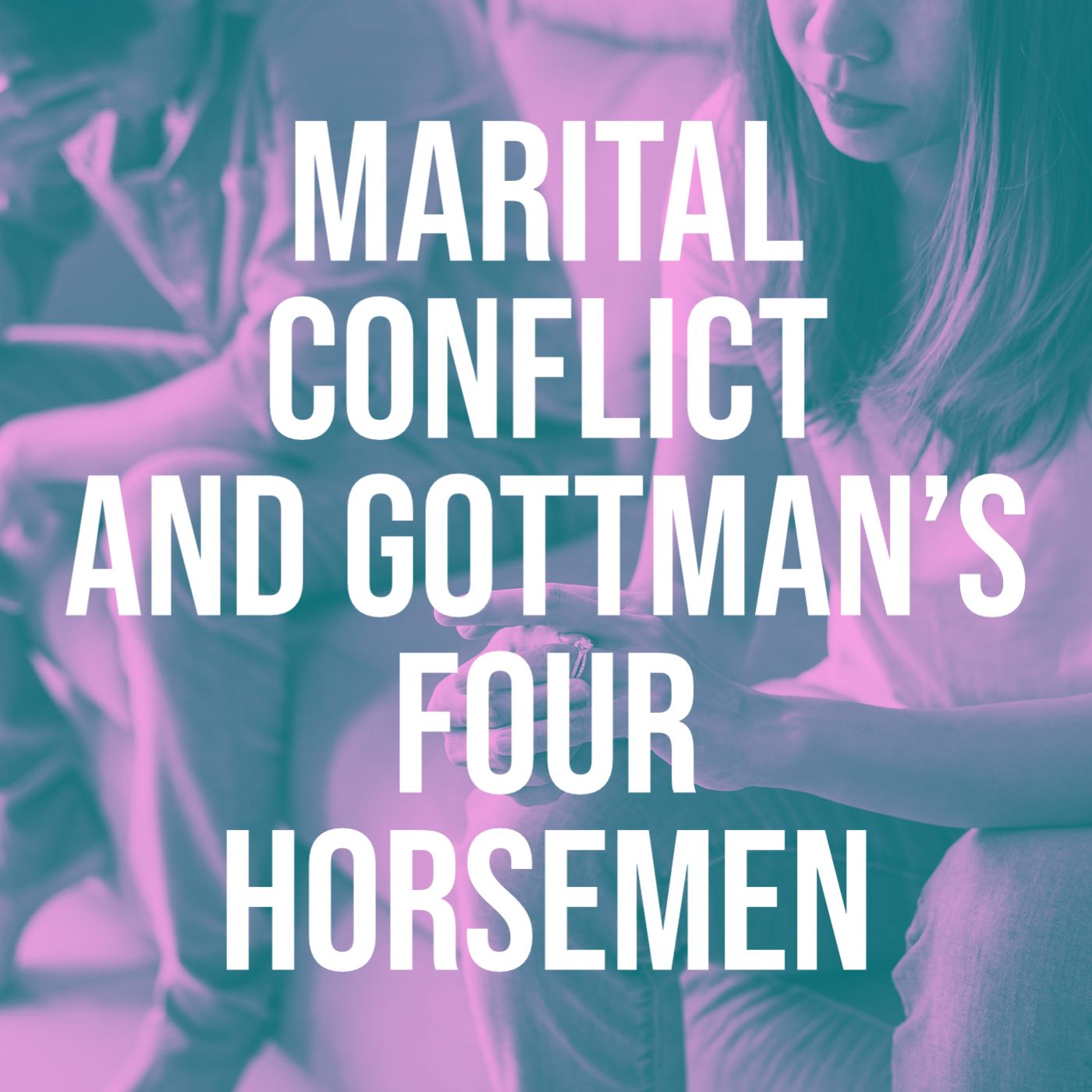 Marital Conflict and Gottman's Four Horsemen (2018 Rerun)