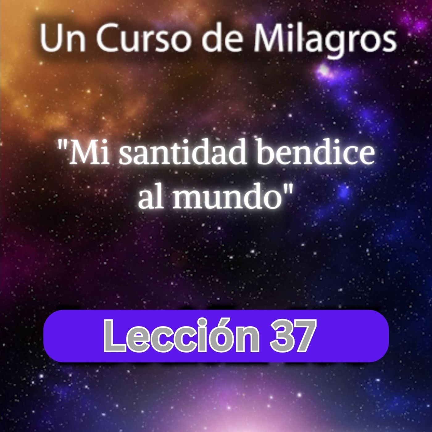 LECCIÓN 37 - Mi santidad bendice al mundo. Libro de Ejercicios. Un Curso de Milagros (con fondo musical) episode artwork