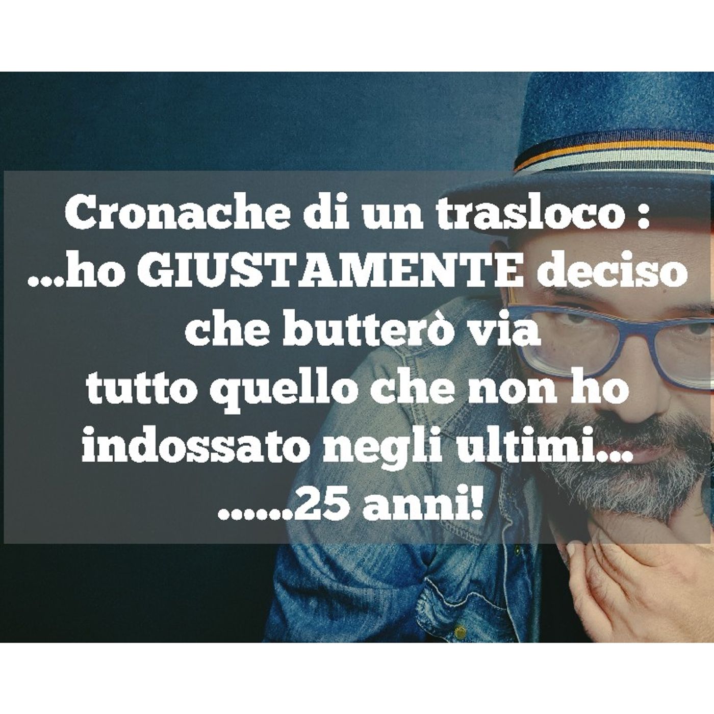 Episodio 984 - Cronaca trasloco : ho deciso.... butterò via tutto quello che non ho indossato negli ultimi 25 ann episode artwork
