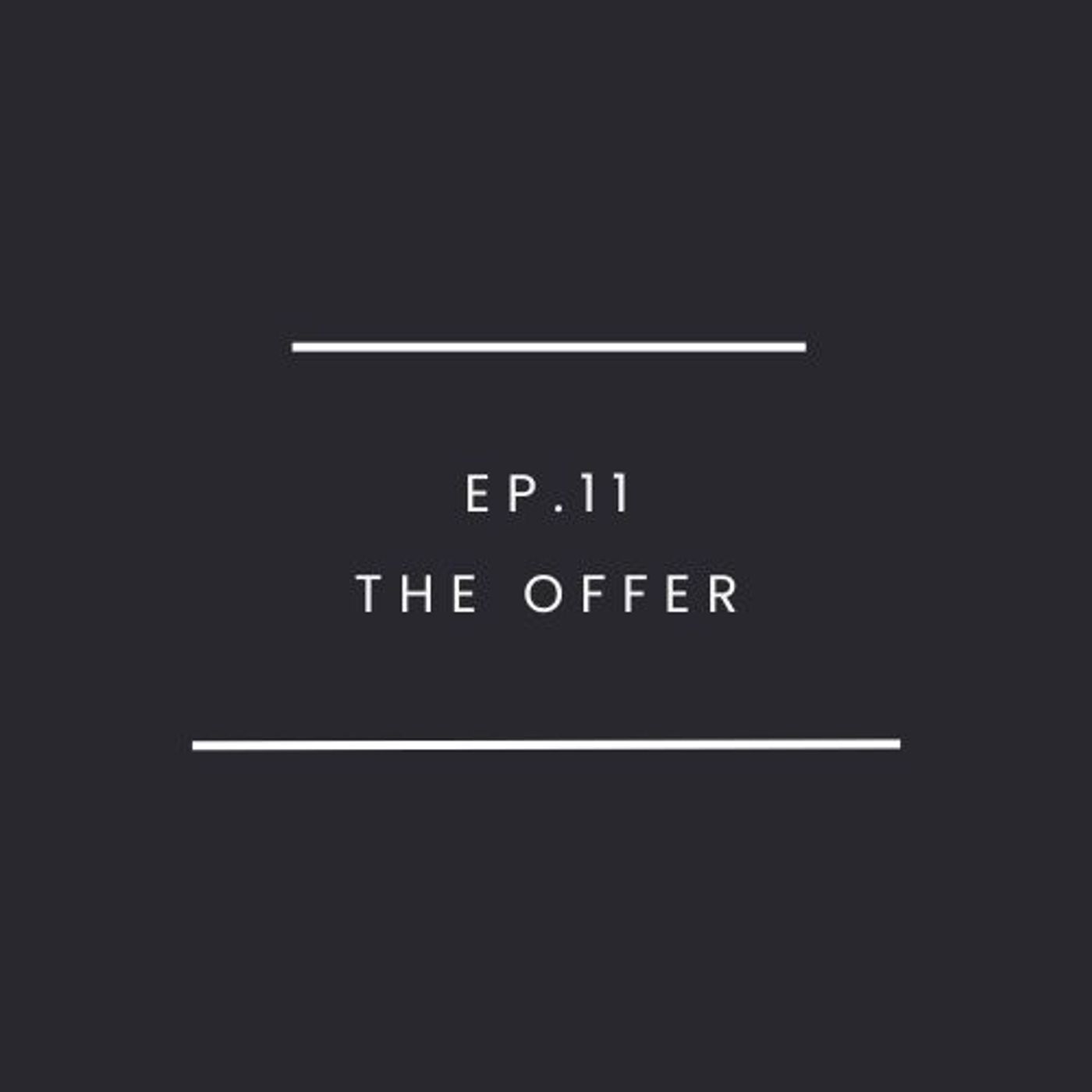 Ep.11 - The Offer