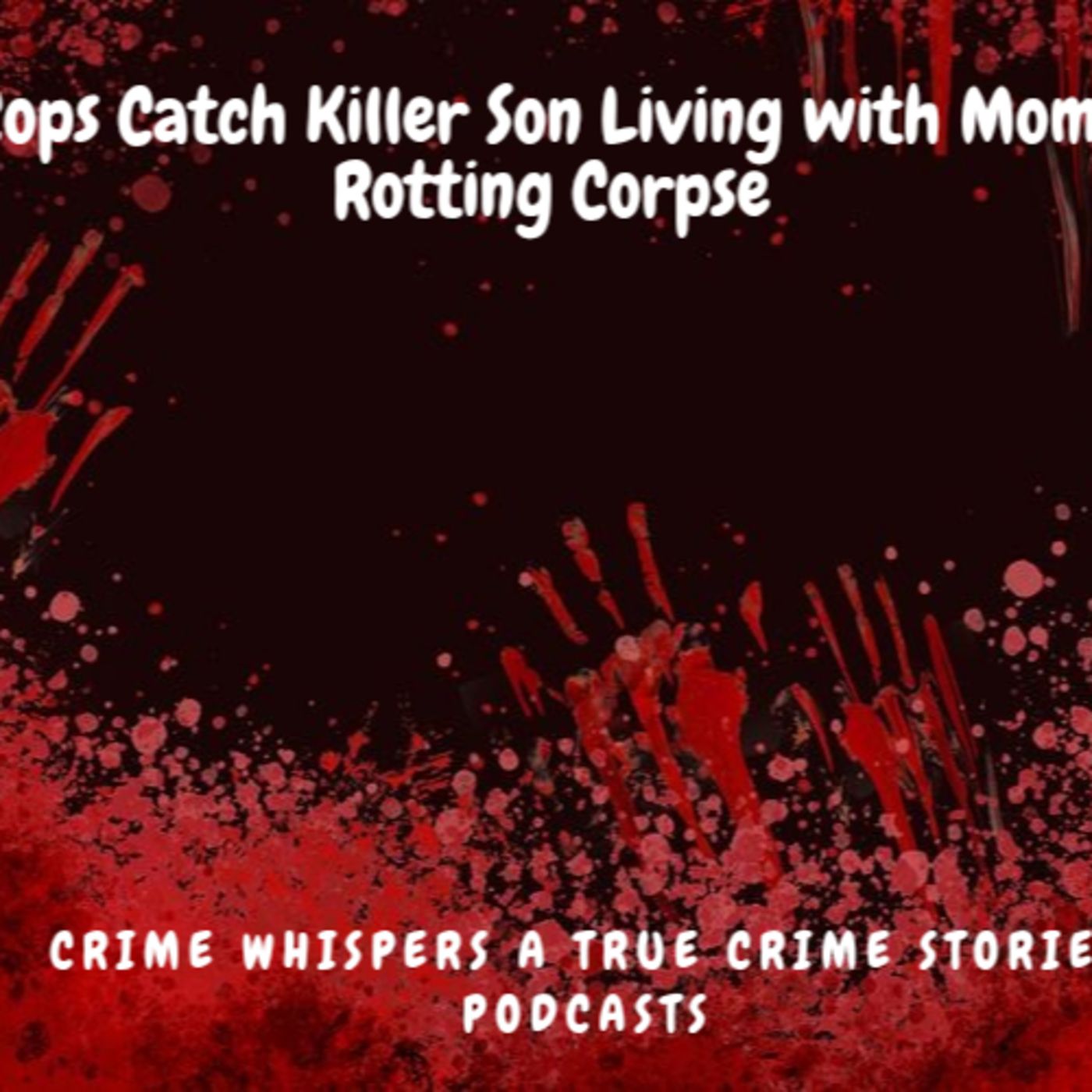 Cops Catch Killer Son Living with Mom's Rotting Corpse episode artwork
