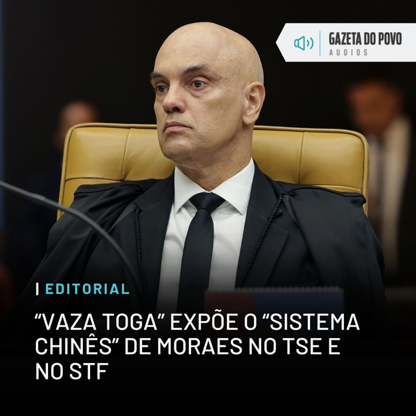 Editorial: “Vaza Toga” expõe o “sistema chinês” de Moraes no TSE e no STF