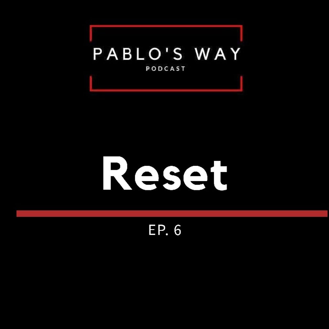 Pablo's Way Podcast- Ep. 6 Reset