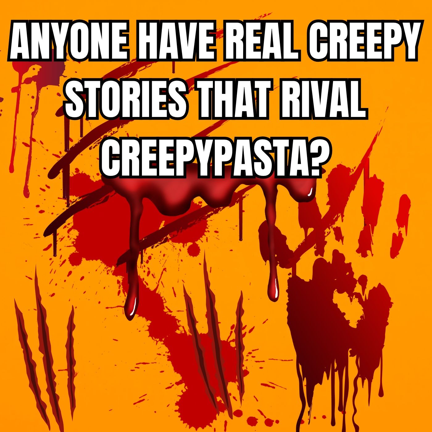 Anyone Have REAL Creepy Stories That Rival Creepypasta?
