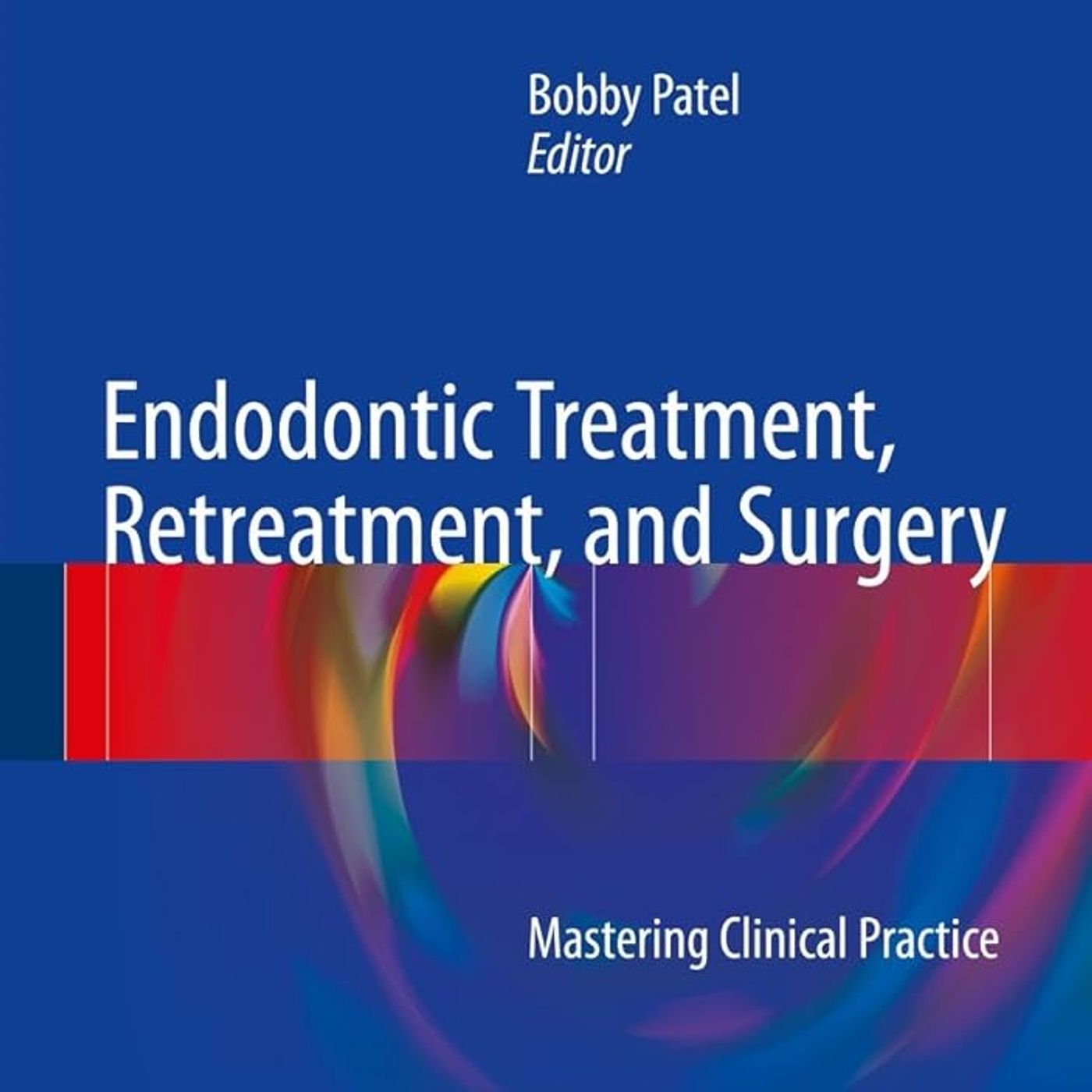 Endodontic Treatment, Retreatment, and Surgery: Mastering Clinical Practice