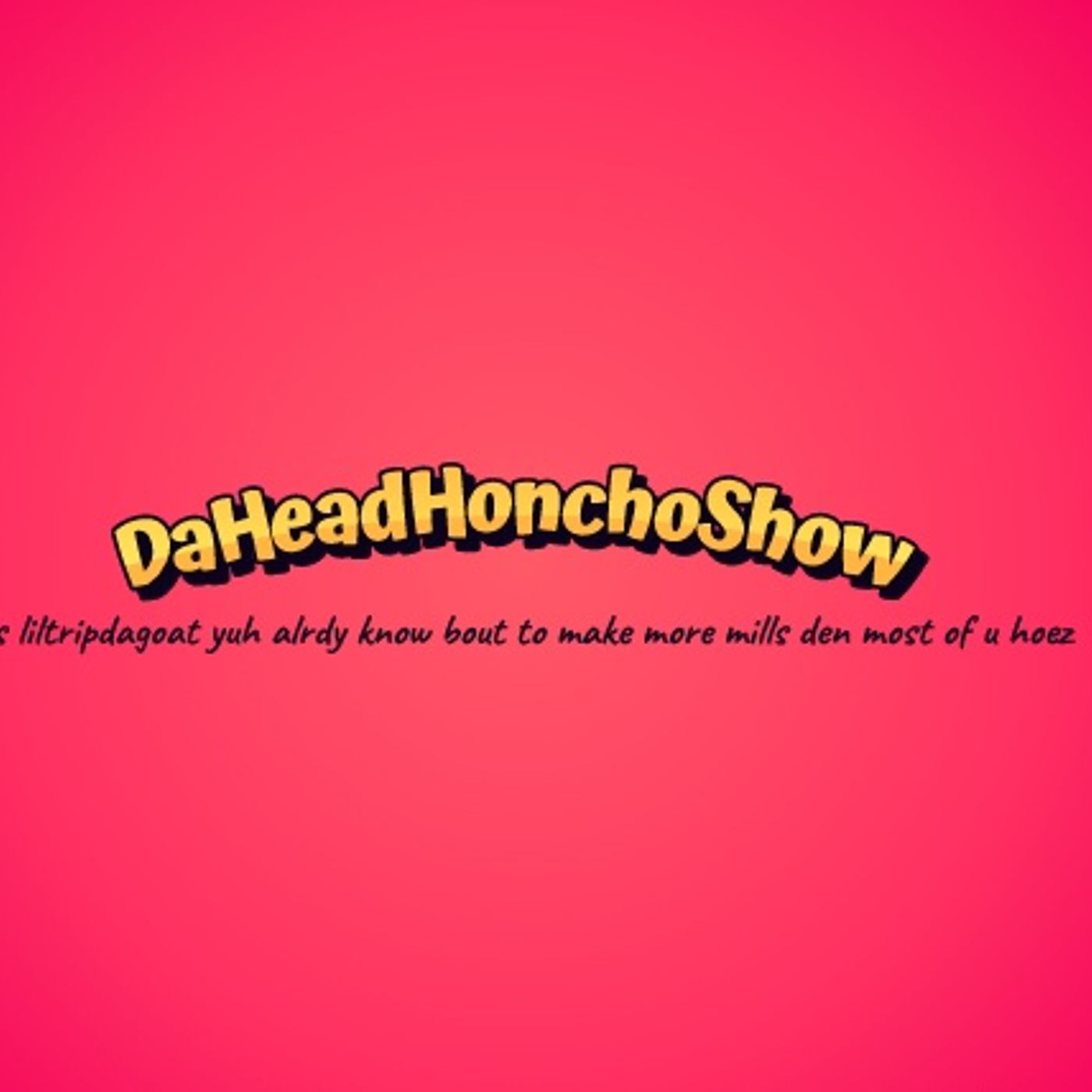 DaHeadHonchoShow