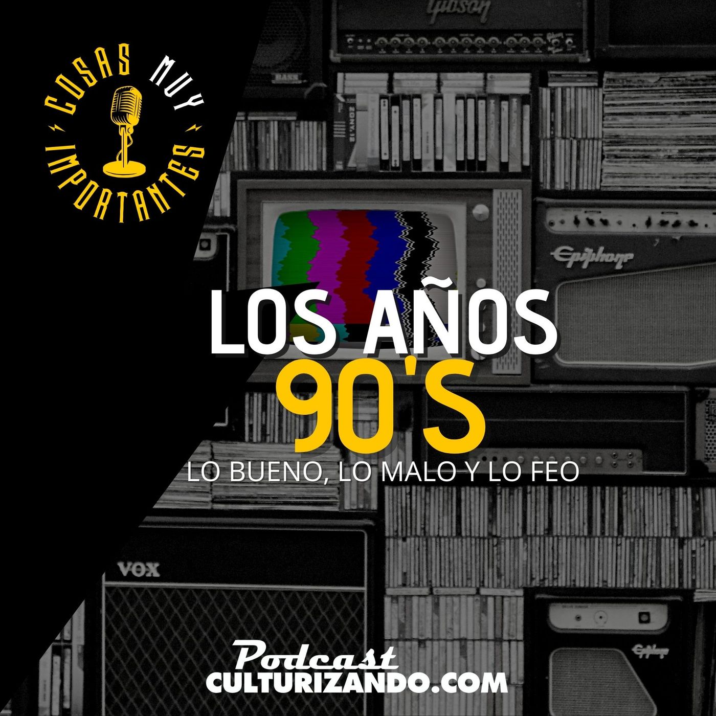 E90 • Los años 90s: Lo bueno, lo malo y lo feo  • Cosas Muy Importantes • Culturizando