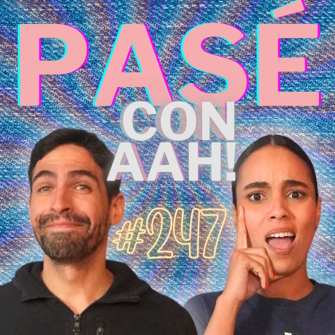 #247 Pasé con Aah!