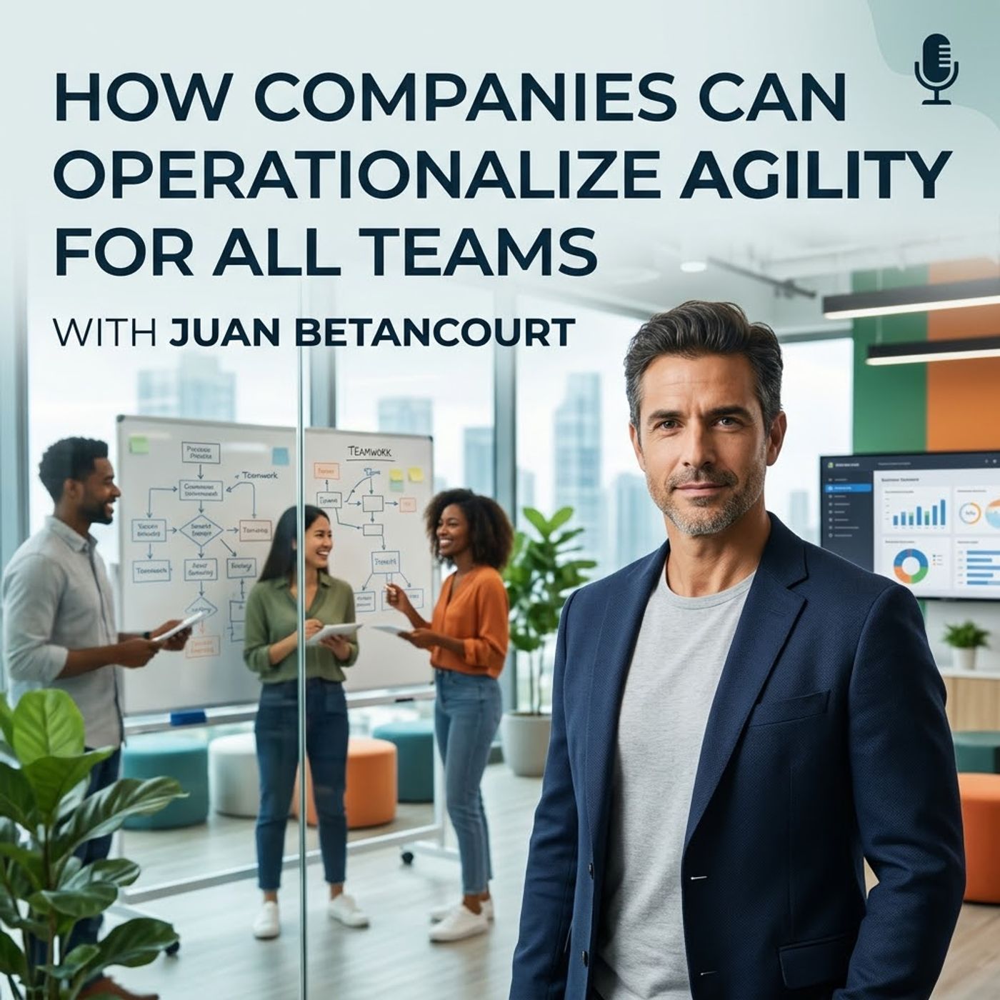 How Companies Can Operationalize Agility for All Teams. With Juan Betancourt episode artwork