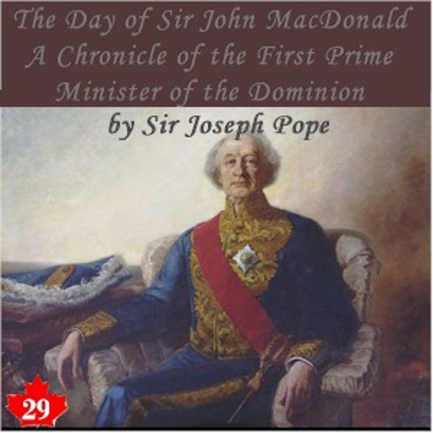 Chronicles of Canada Volume 29 - The Day of Sir John Macdonald: A Chronicle of the First Prime Minister of the Dominion by Sir Joseph Pope episode artwork