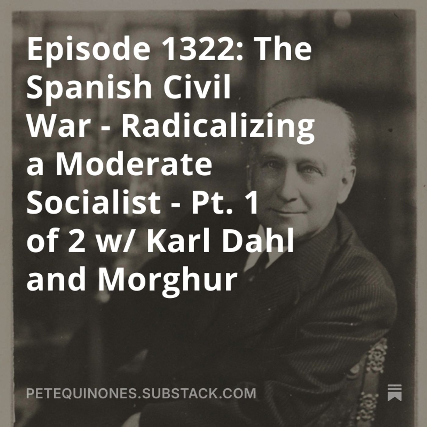 Episode 1322: The Spanish Civil War - Radicalizing a Moderate Socialist Pt. 1 of 2 - w/ Karl Dahl and Morghur