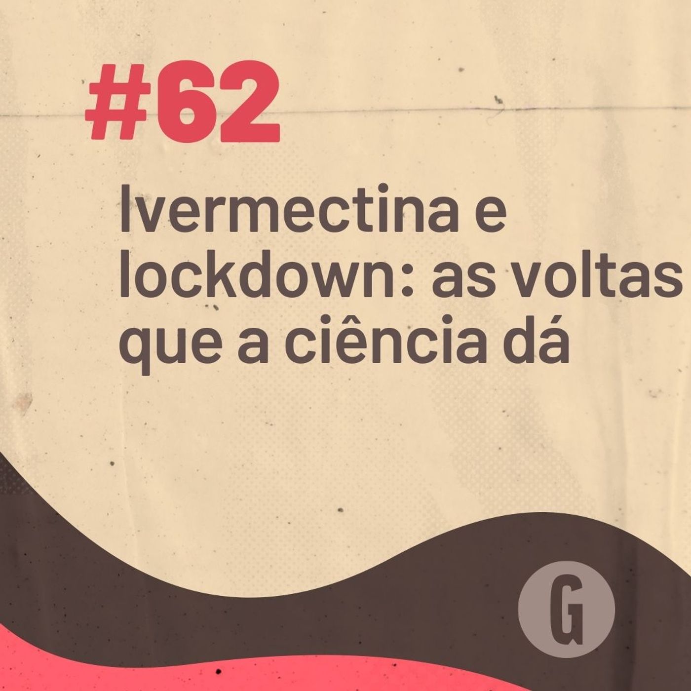 O Papo É #62: Ivermectina e lockdown: as voltas que a ciência dá episode artwork