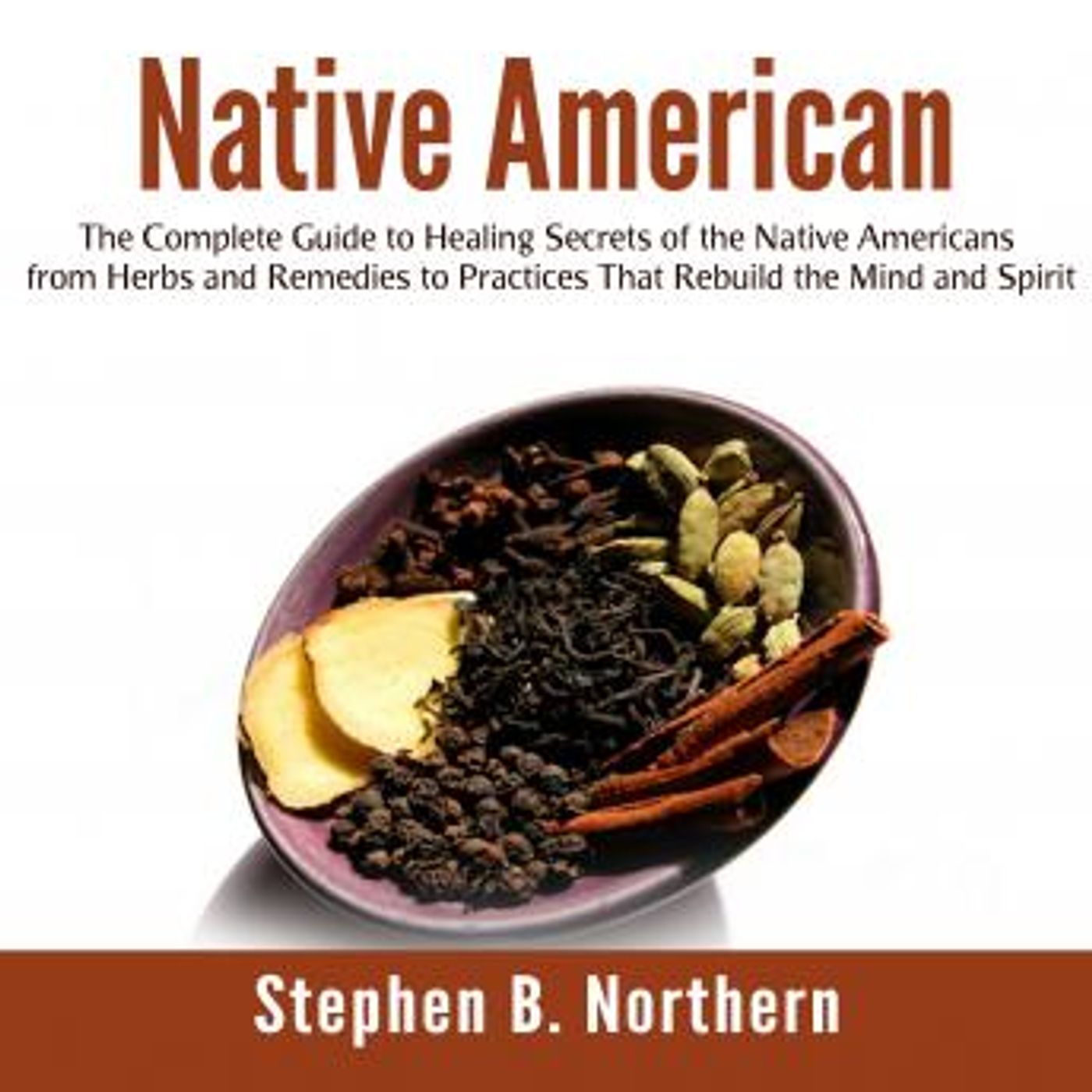 Native American: The Complete Guide to Healing Secrets of the Native Americans from Herbs and Remedies to Practices That Rebuild the Mind an episode artwork
