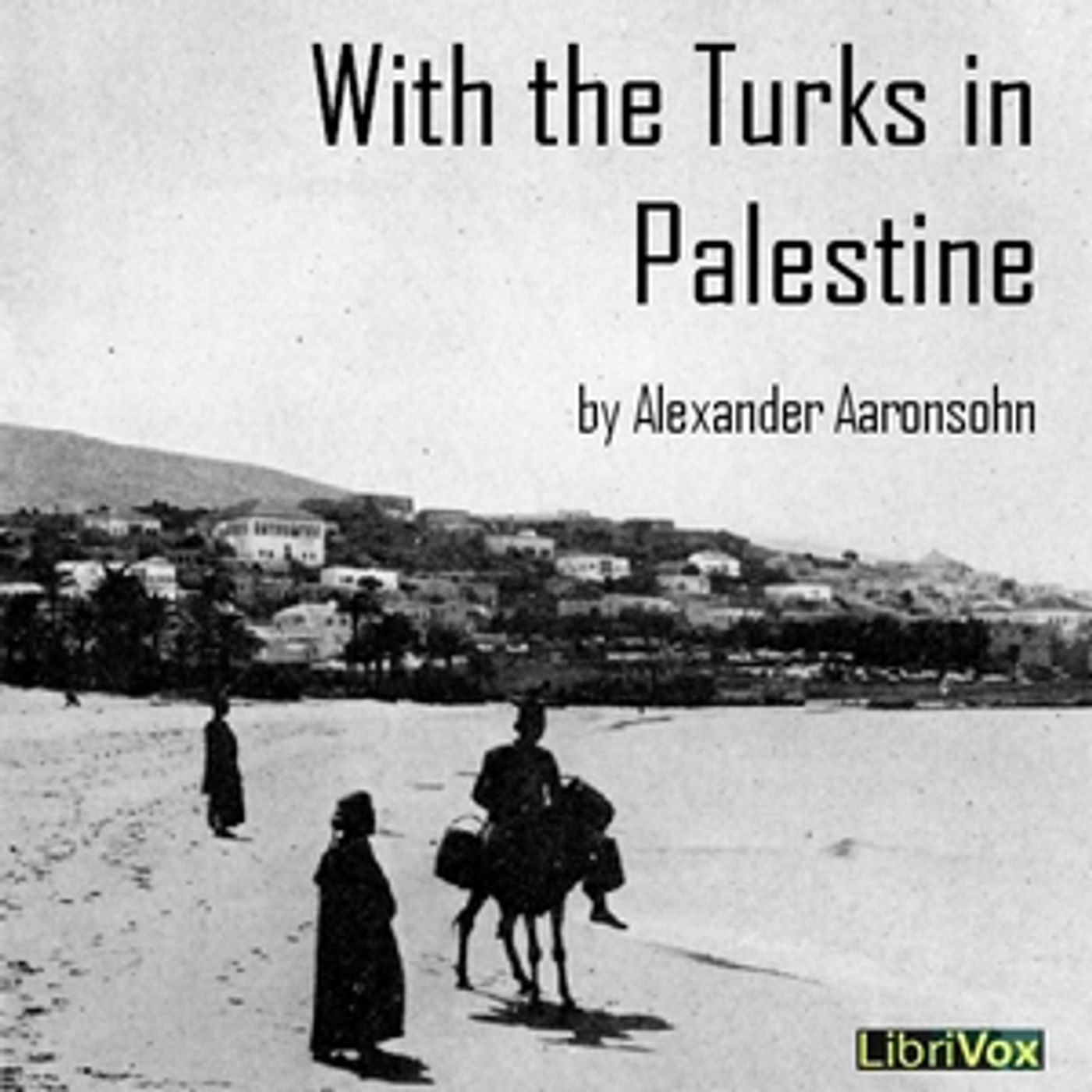 Alexander Aaronsohn - With the Turks in Palestine